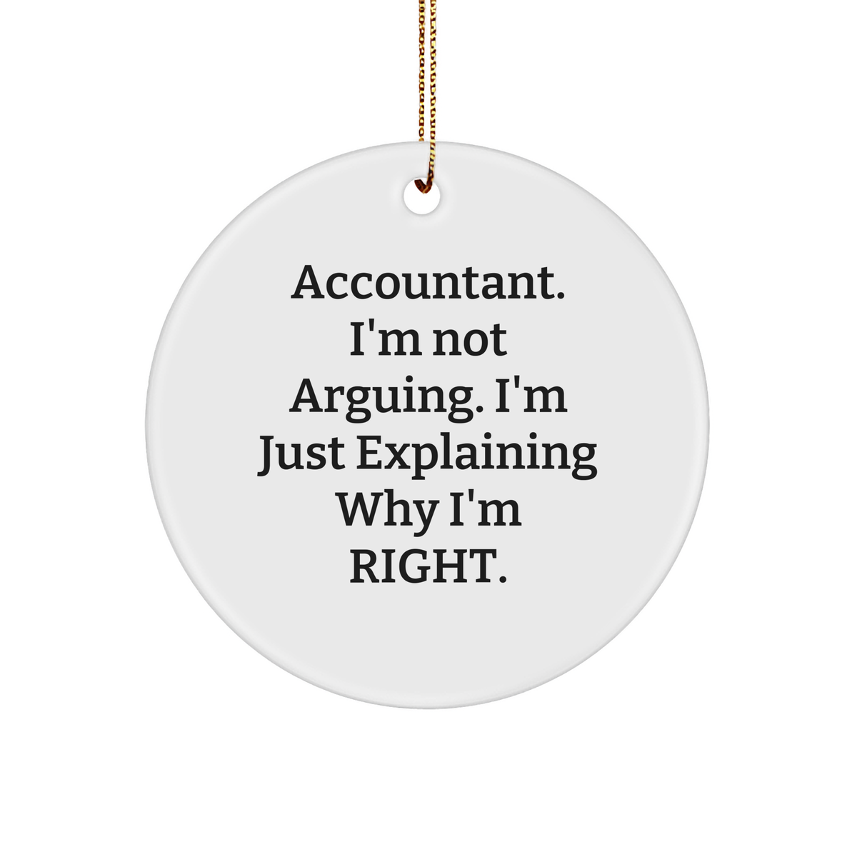 Gifts from Friends for Accountants, Circle Ornament with Funny Quote 'I'm Not Arguing. I'm Just Explaining Why I'm Right., Christmas Unique Gifts - Image 1