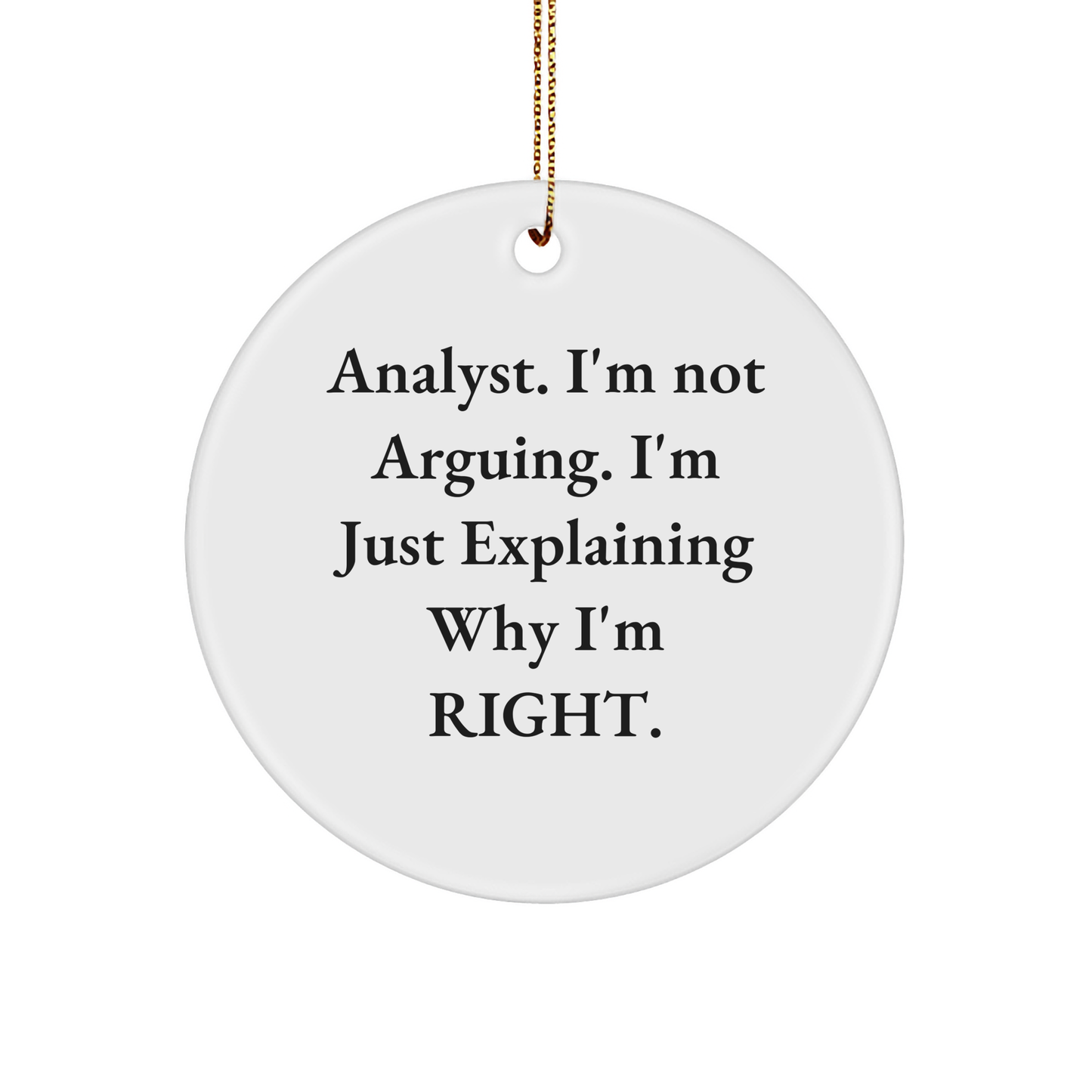 Analyst's Humorous Gift: I'm Not Arguing. I'm Just Explaining Why I'm Right. Circle Ornament, Christmas Unique Gifts from Friends, Gifts for Analyst - Image 1