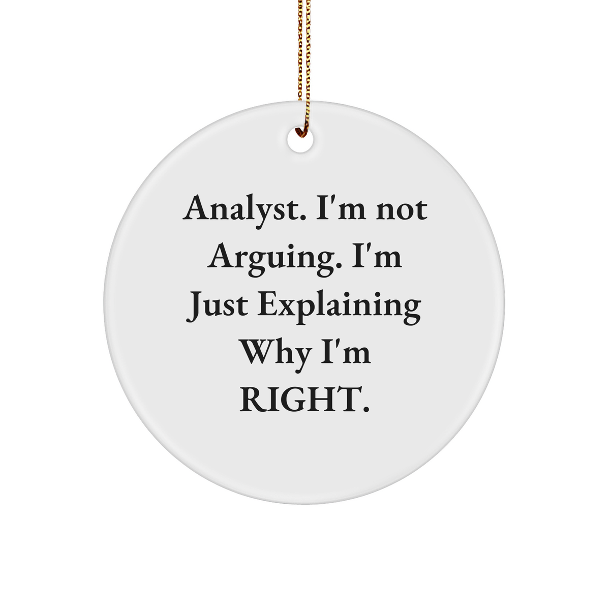 Analyst's Humorous Gift: I'm Not Arguing. I'm Just Explaining Why I'm Right. Circle Ornament, Christmas Unique Gifts from Friends, Gifts for Analyst - Image 1