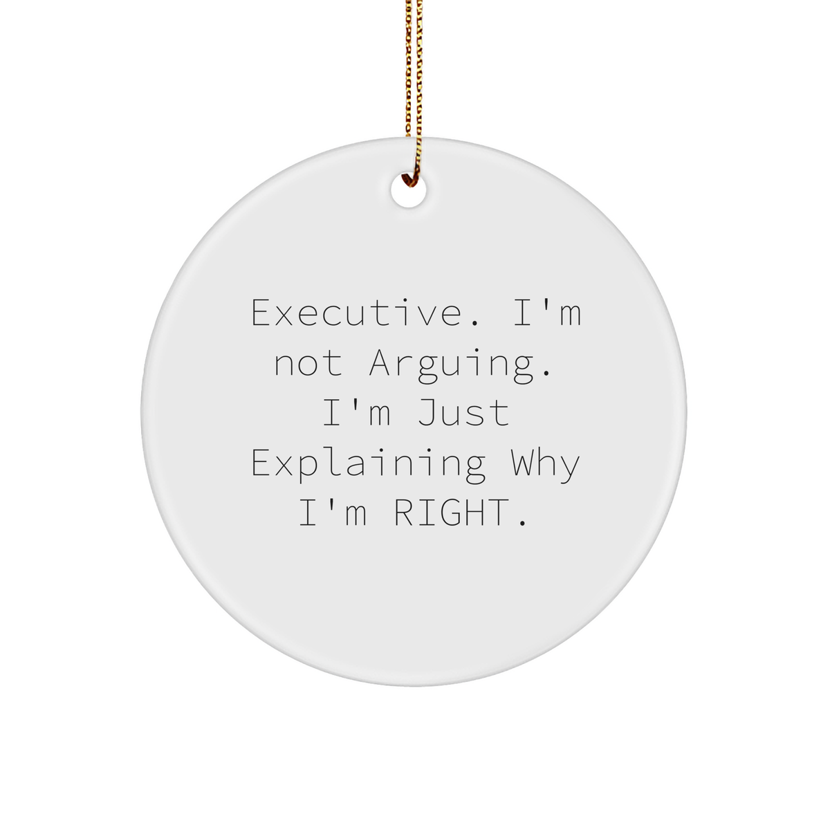 Executive Circle Ornament - Christmas Unique Gifts for Executives | Funny Sarcastic I'm Not Arguing Quote Sturdy MDF Round Ornament with Gold String | Gifts from Boss to Employee - Image 1