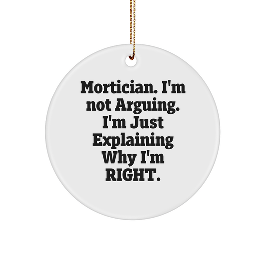 Mortician Gifts from Friends, Funny Circle Ornament for Mortician, 'I'm Not Arguing. I'm Just Explaining Why I'm Right.' White Christmas Ornament, Mortician Humor - Image 1