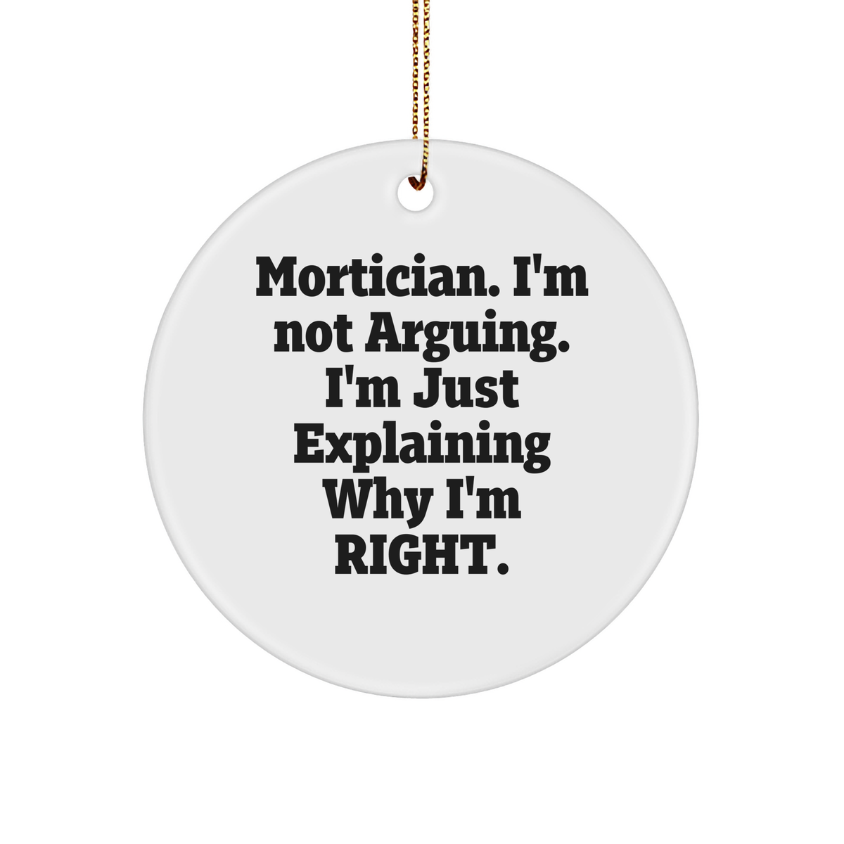 Mortician Gifts from Friends, Funny Circle Ornament for Mortician, 'I'm Not Arguing. I'm Just Explaining Why I'm Right.' White Christmas Ornament, Mortician Humor - Image 1