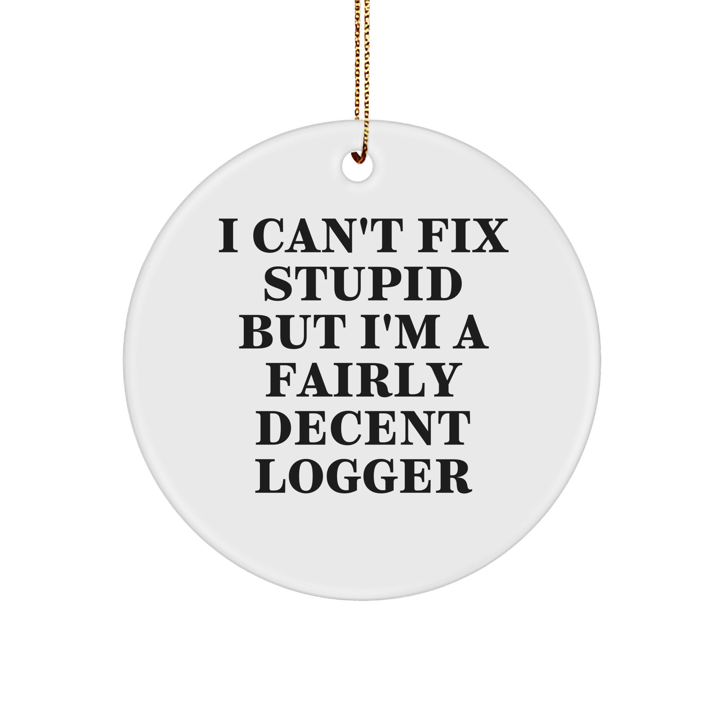 Funny Logger Circle Ornament Gifts | I Can't Fix Stupid But I'm A Fairly Decent Logger | Sarcastic Christmas Unique Gifts for Loggers - Image 1