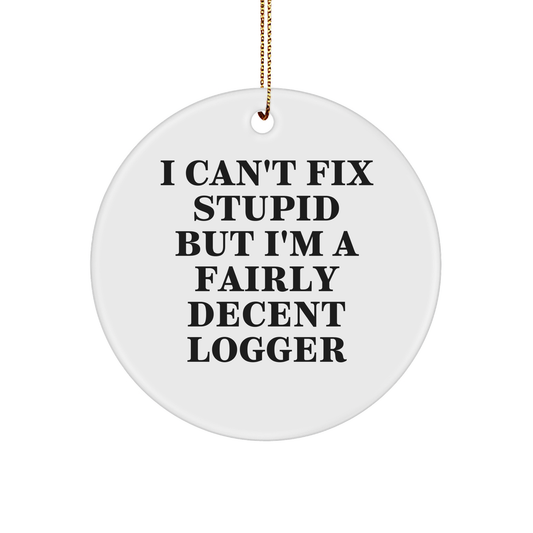 Funny Logger Circle Ornament Gifts | I Can't Fix Stupid But I'm A Fairly Decent Logger | Sarcastic Christmas Unique Gifts for Loggers - Image 1
