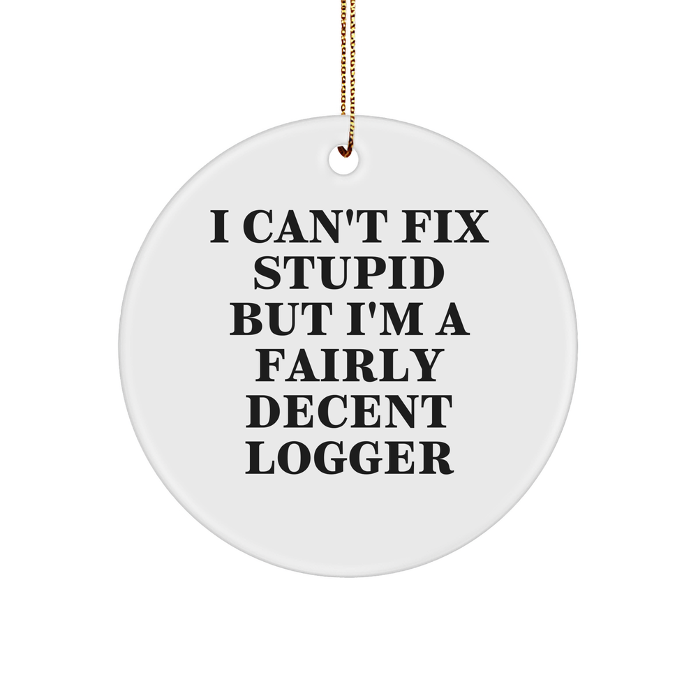Funny Logger Circle Ornament Gifts | I Can't Fix Stupid But I'm A Fairly Decent Logger | Sarcastic Christmas Unique Gifts for Loggers - Image 1