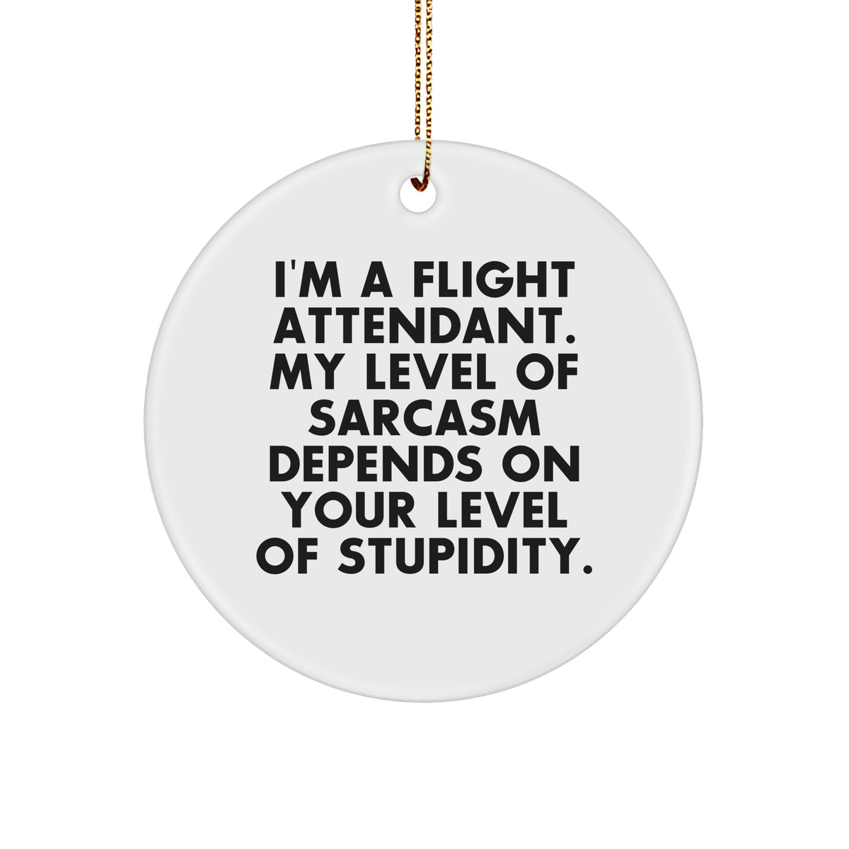 Flight Attendant Gifts: Funny Sarcasm I'm A Flight Attendant. Gifts for Flight Attendants, Unique Christmas Unique Gifts, MDF Circle Ornament with Sarcasm Quote - Image 1