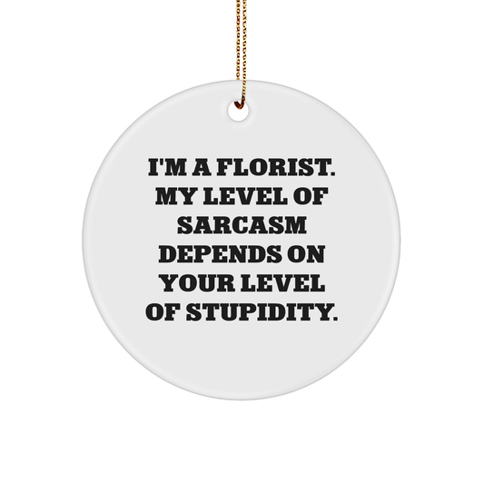 Funny Florist Gifts White Circle Ornament I'm A Florist My Level Of Sarcasm Depends On Your Level Of Stupidity Christmas Unique Gifts for Florist - Image 1
