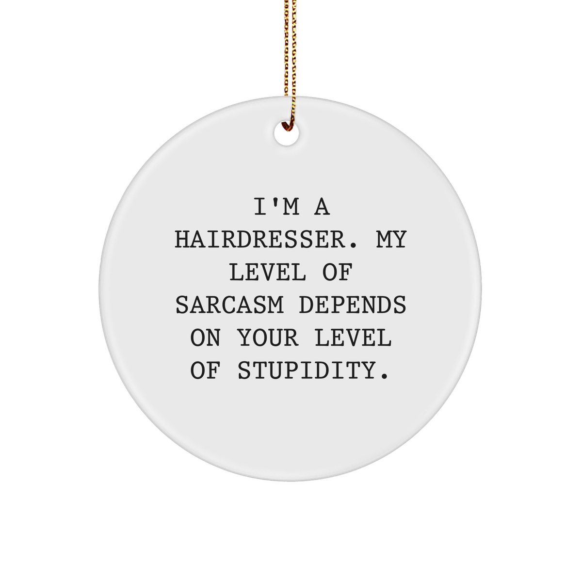 Funny Hairdresser Gifts from Friends for Hairdresser - 'I'm A Hairdresser. My Level Of Sarcasm Depends On Your Level Of Stupidity.' Circle Ornament - Image 1