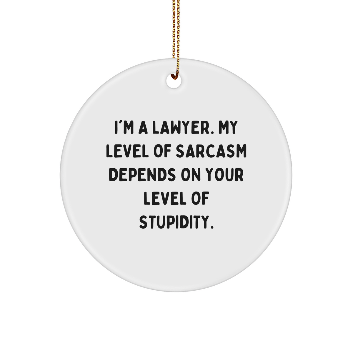 Gifts from a Sassy Lawyer: I'm a Lawyer, My Level of Sarcasm Depends on Your Level of Stupidity, Funny Circle Ornament for Christmas - Image 1