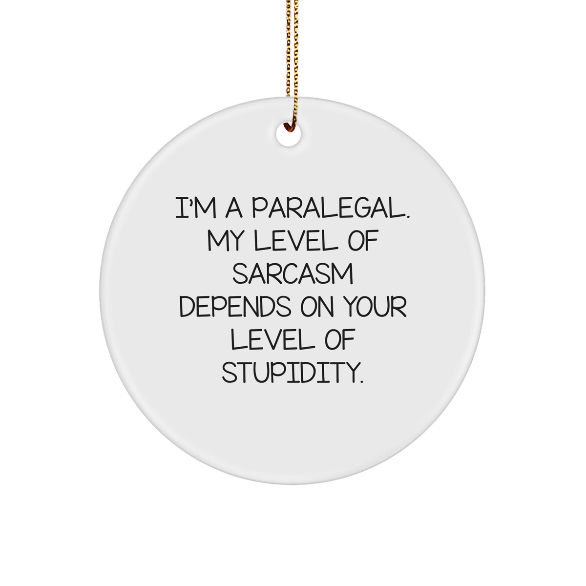 A Sassy Paralegal Gift for Xmas - I'm A Paralegal. My Level Of Sarcasm Depends On Your Level Of Stupidity. Circle Ornament from a Friend, for a Paralegal Friend, Christmas Unique Gifts - Image 1