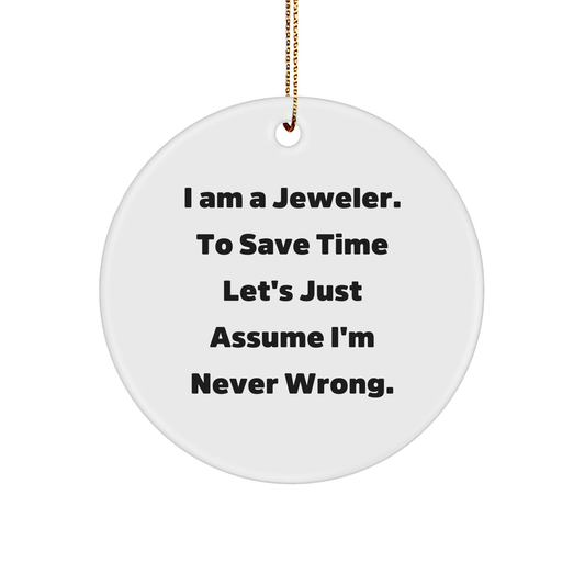 Funny Jeweler Gifts for Men from Jeweler Friends, Jeweler Circle Ornament, I Am A Jeweler. To Save Time Let's Just Assume I'm Never Wrong. Christmas Ornament - Image 1