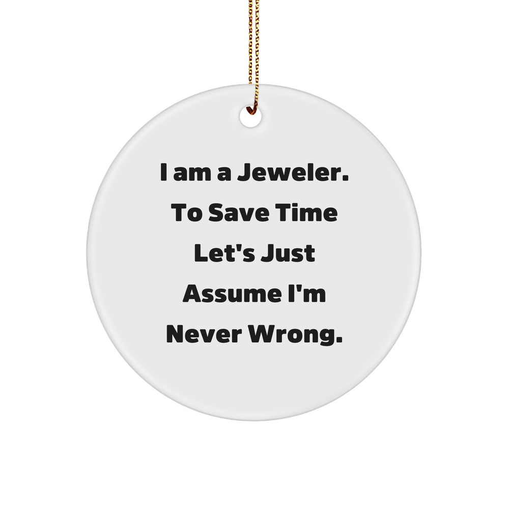 Funny Jeweler Gifts for Men from Jeweler Friends, Jeweler Circle Ornament, I Am A Jeweler. To Save Time Let's Just Assume I'm Never Wrong. Christmas Ornament - Image 1