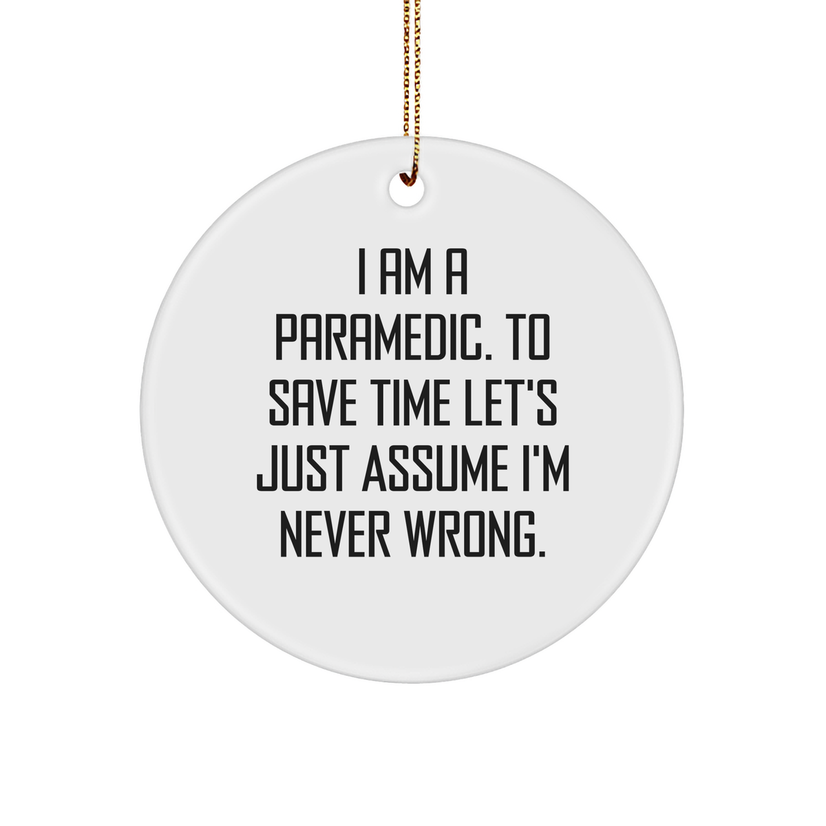 Rescue Worker's Humorous Gift for Christmas, 'I Am A Rescue Worker. To Save Time Let's Just Assume I'm Never Right.' Circle Ornament, Gifts from Men to Rescue Worker Friends, Coworkers, and Family - Image 1
