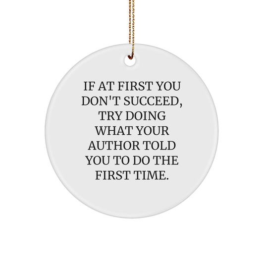 Author Gifts from Friends for Christmas - If At First You Don't Succeed, Try Doing What Your Author Told You To Do The First Time. Circle Ornament - Image 1