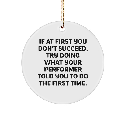Funny Performer Circle Ornament Gifts from Friends, Perfect for Christmas Decorations, If At First You Don't Succeed, Try Doing What Your Performer Told You To Do The First Time. - Image 1