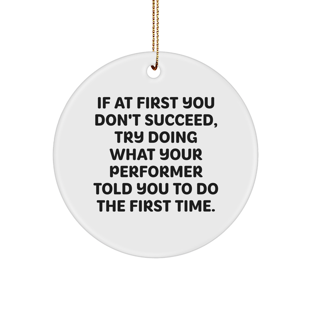 Funny Performer Circle Ornament Gifts from Friends, Perfect for Christmas Decorations, If At First You Don't Succeed, Try Doing What Your Performer Told You To Do The First Time. - Image 1