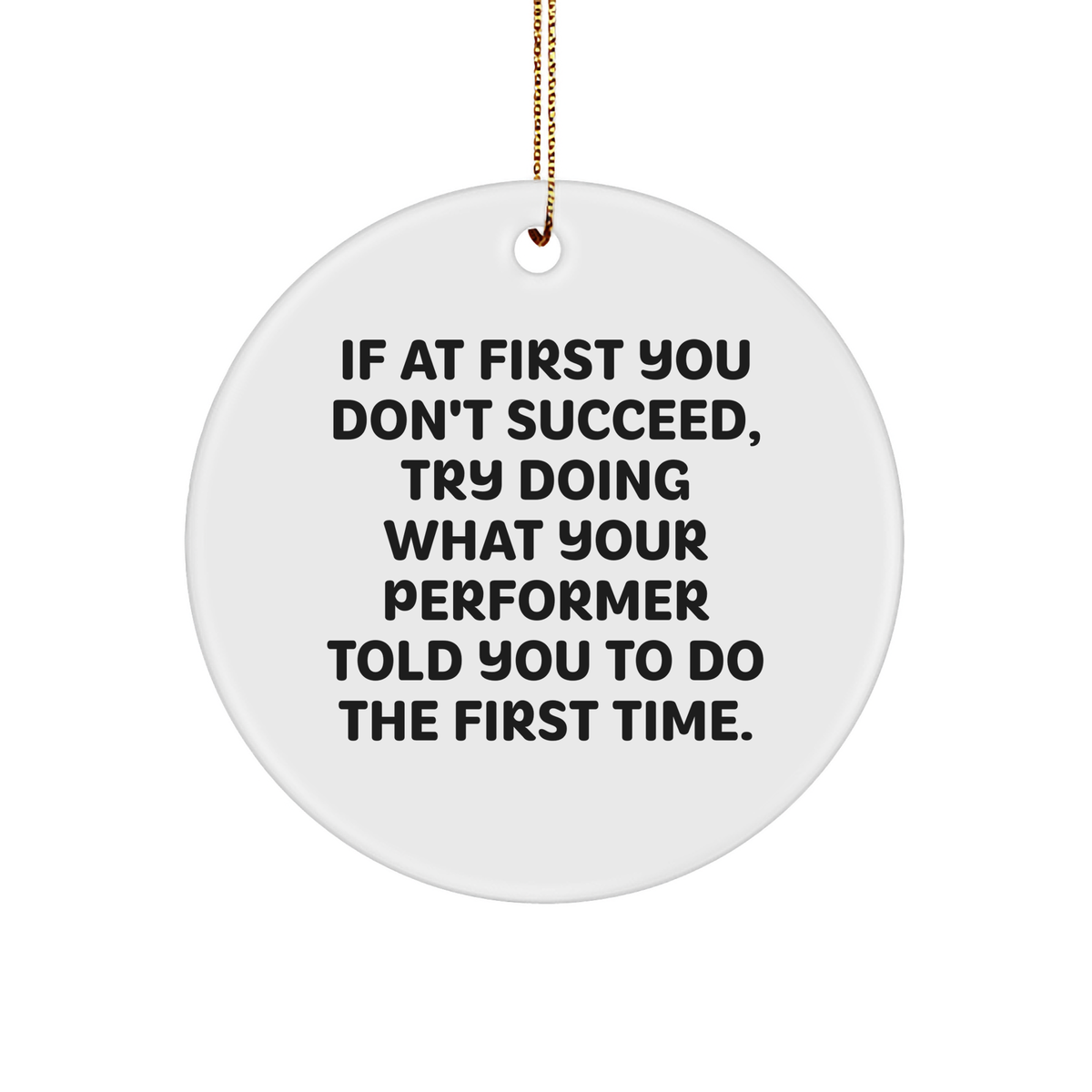 Funny Performer Circle Ornament Gifts from Friends, Perfect for Christmas Decorations, If At First You Don't Succeed, Try Doing What Your Performer Told You To Do The First Time. - Image 1
