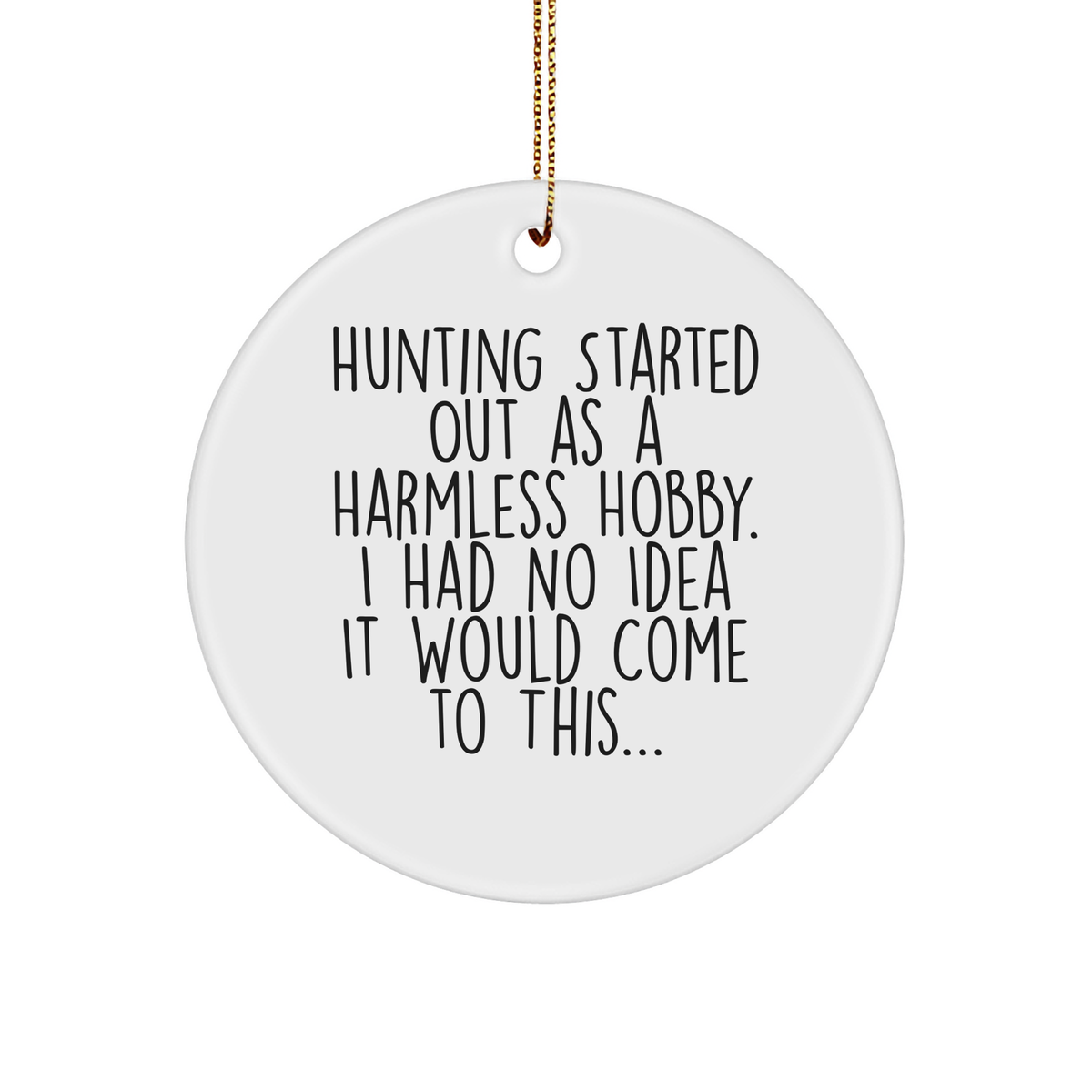 Hunting Gifts for Men, Women, Friends and Family - Funny Circle Ornament with 'Hunting Started Out As A Harmless Hobby...' - Christmas Unique Presents - Image 1