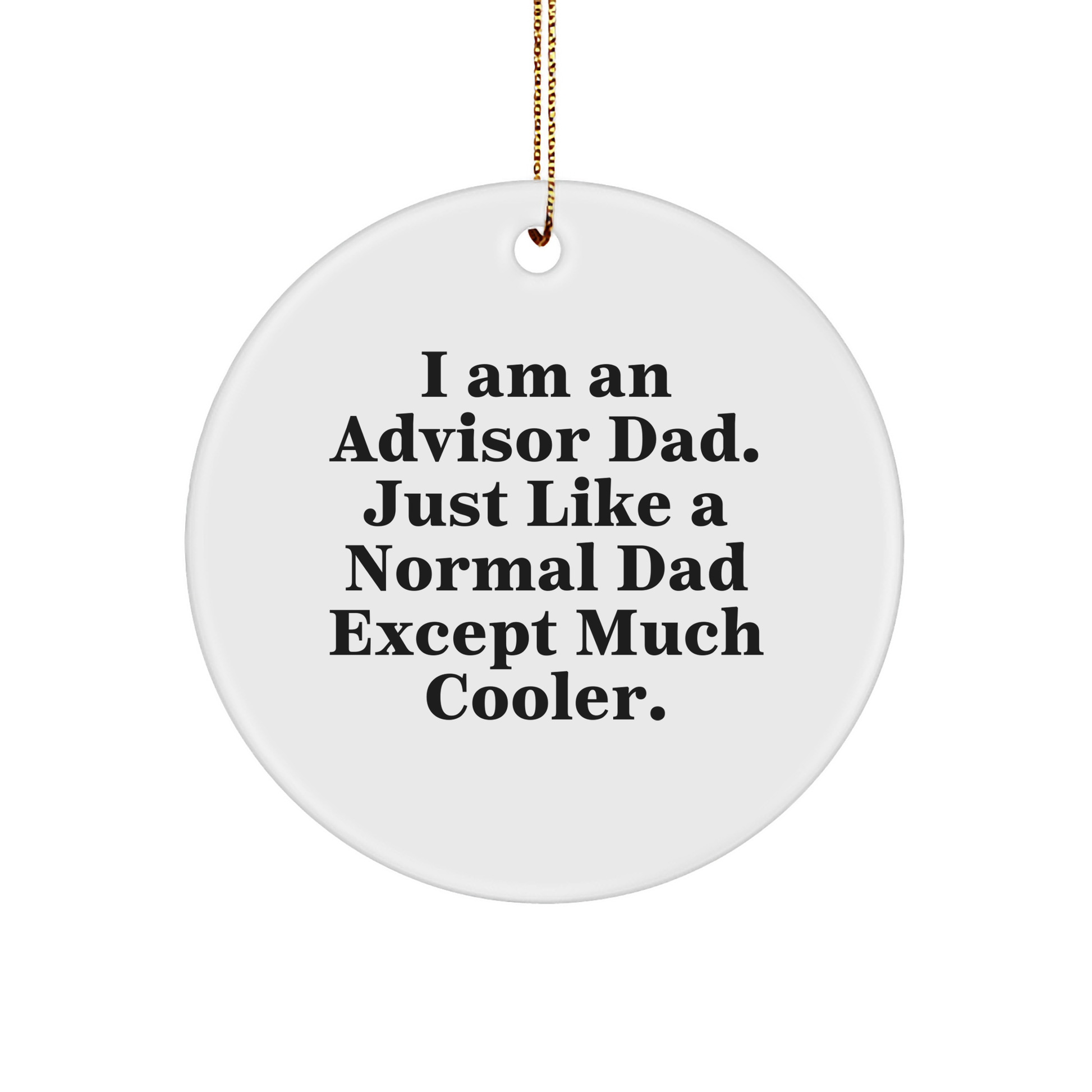 Christmas Unique Gifts from Dad, Unique Advisor Circle Ornament, I Am An Advisor Dad. Just Like A Normal Dad Except Much Cooler., 3-Inch Sturdy MDF Ornament with Gold-Tone String - Image 1