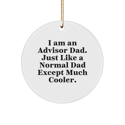 Christmas Unique Gifts from Dad, Unique Advisor Circle Ornament, I Am An Advisor Dad. Just Like A Normal Dad Except Much Cooler., 3-Inch Sturdy MDF Ornament with Gold-Tone String - Image 1