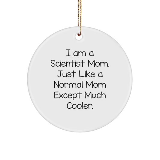 Scientist Mom Gifts from Friends for Christmas - I Am A Scientist Mom. Just Like A Normal Mom Except Much Cooler. Circle Ornament - Image 1