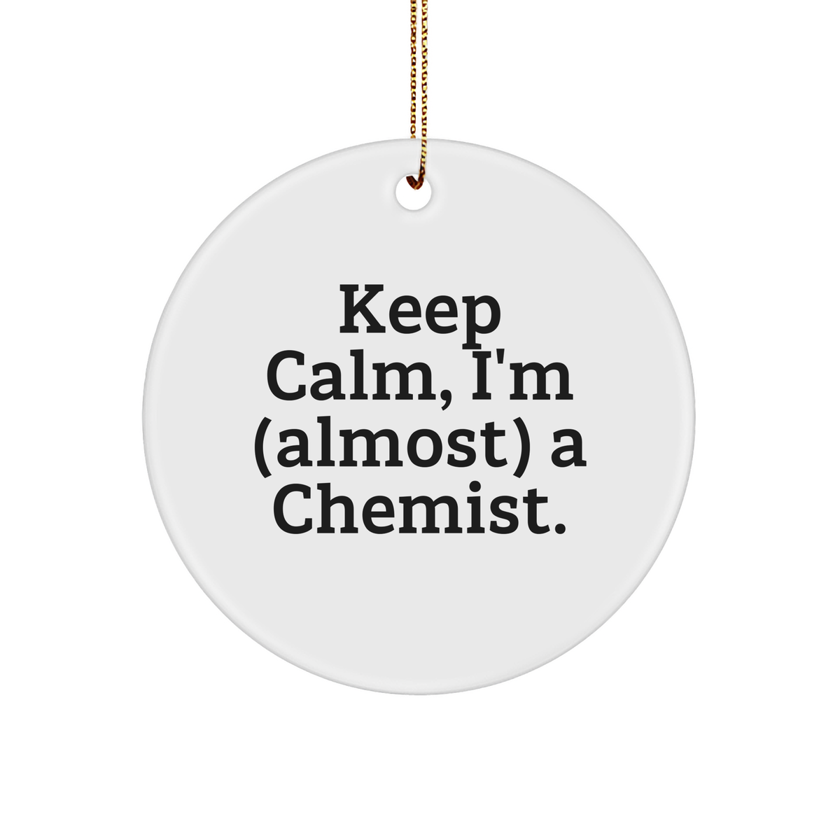 Chemist Gifts from Friends for Christmas - Keep Calm, I'm (almost) A Chemist. Circle Ornament - Image 1