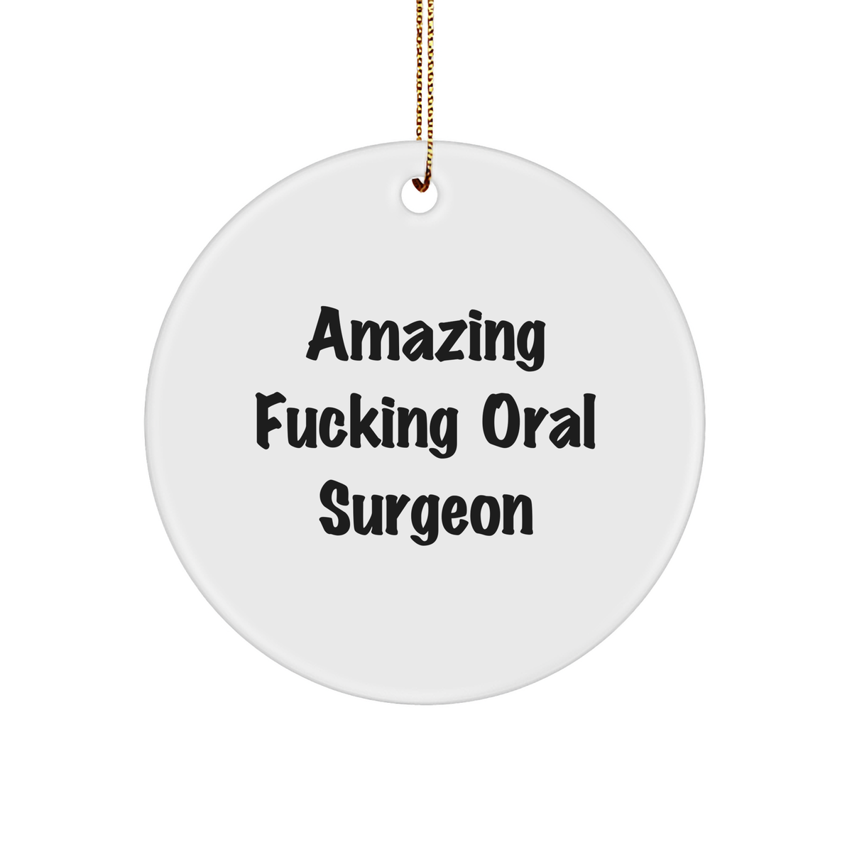 Amazing F--ing Oral Surgeon Circle Ornament, White Sturdy MDF, Gold-Tone String, Perfect Christmas Unique Gift for Oral Surgeon Friends and Family from Men - Image 1