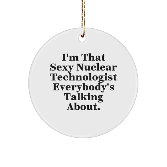I'm That Sexy Nuclear Technologist Gifts for Nuclear Technologists Christmas Unique Gifts Funny Circle Ornament with Gold Tone String for Hanging - Image 1