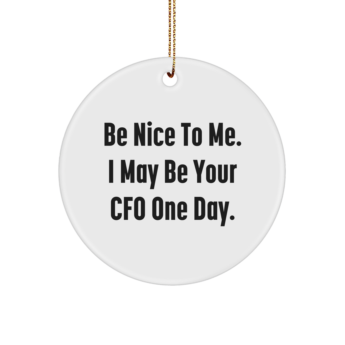 Be Nice To Me. I May Be Your CFO One Day. CFO Circle Ornament, White Sturdy MDF Circle Ornament, Funny Quote, Christmas Unique Gift, Gifts from Friends, Gifts for CFO - Image 1