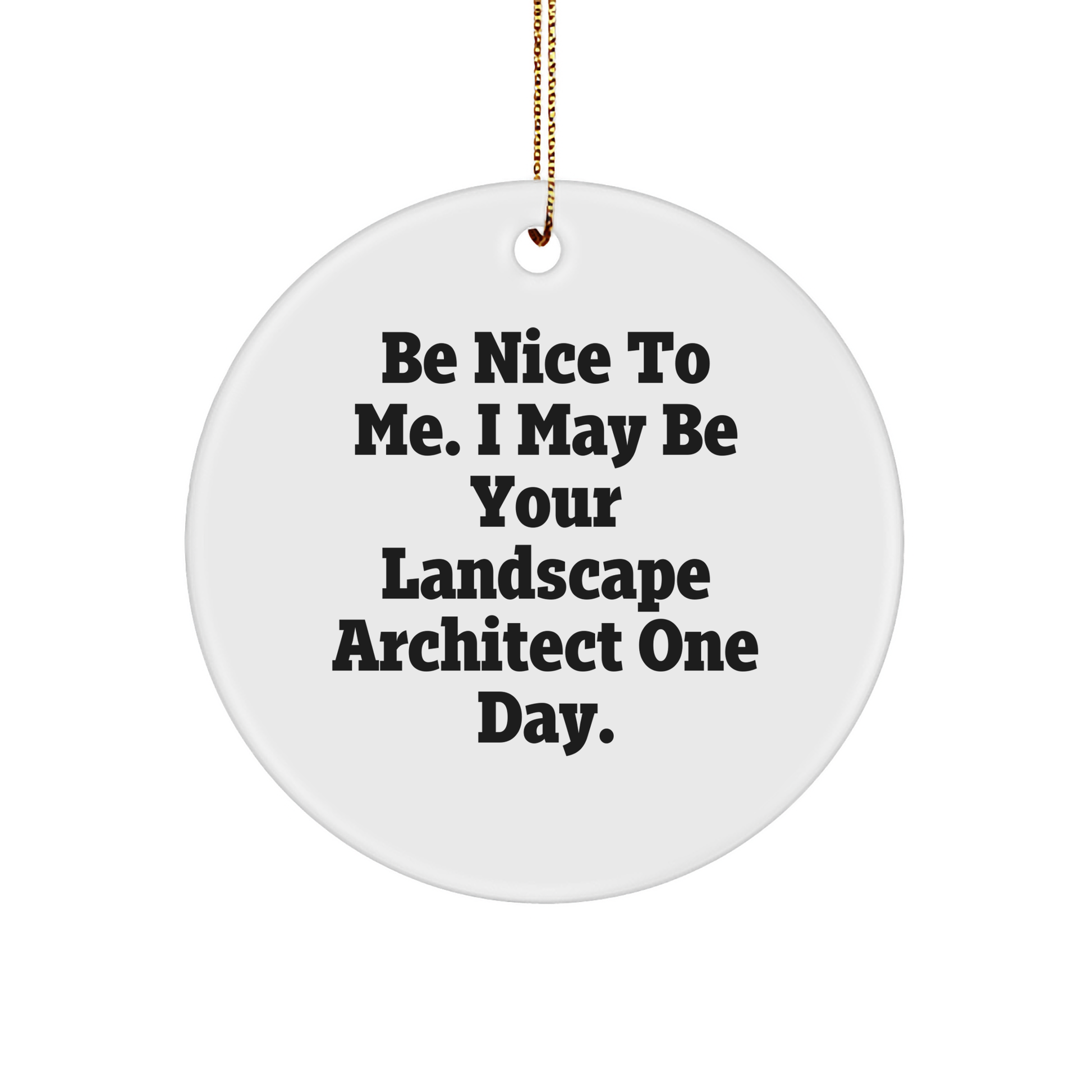 Inspirational Landscape Architect Gifts for Christmas - Funny Be Nice To Me One Day Circle Ornament with Landscape Design for Him or Her from Santa - Image 1