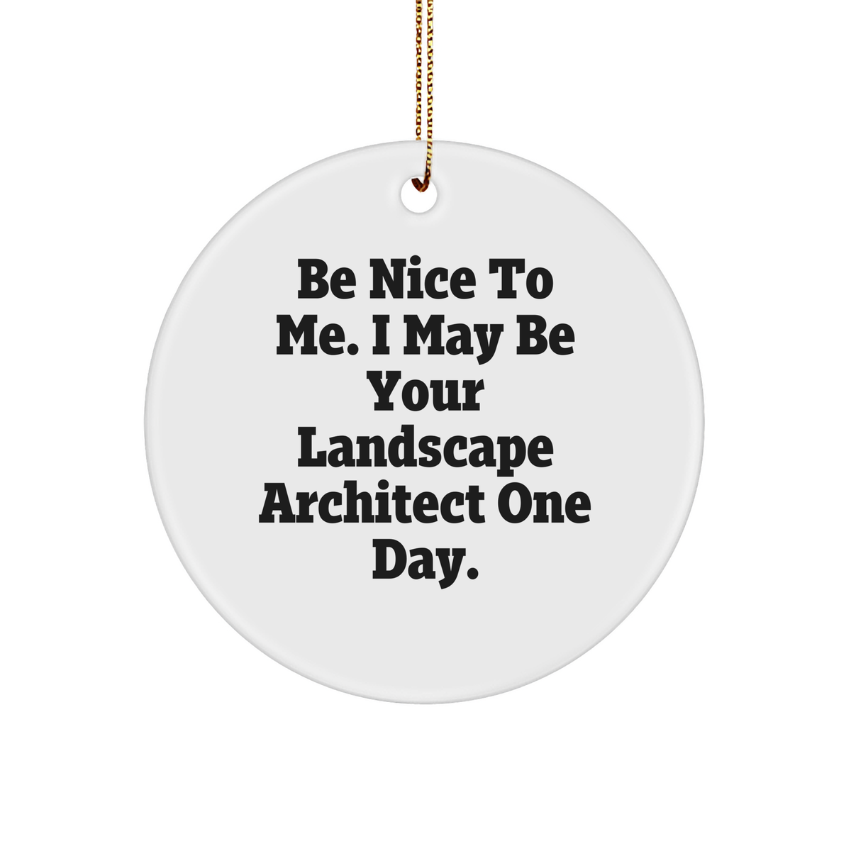Inspirational Landscape Architect Gifts for Christmas - Funny Be Nice To Me One Day Circle Ornament with Landscape Design for Him or Her from Santa - Image 1