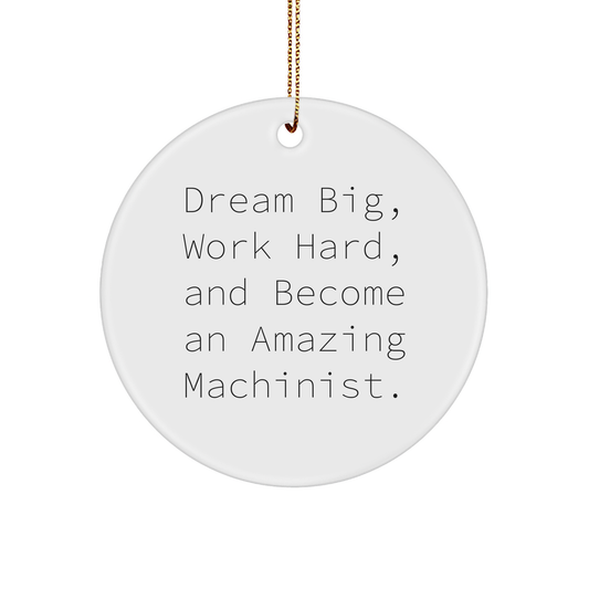 Machinist Gifts for Men, Funny Circle Ornament with 'Dream Big, Work Hard, And Become An Amazing Machinist.' Quote for Christmas, Gifts from Dad to Machinist - Image 1