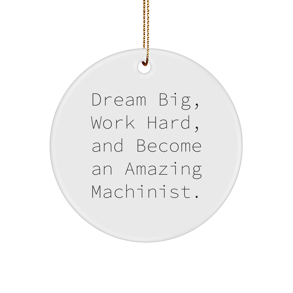 Machinist Gifts for Men, Funny Circle Ornament with 'Dream Big, Work Hard, And Become An Amazing Machinist.' Quote for Christmas, Gifts from Dad to Machinist - Image 1