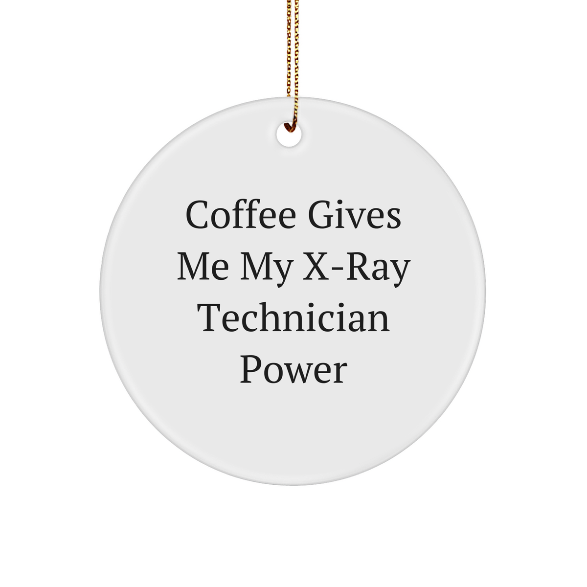 X-Ray Technician Gifts from Friends for Christmas Unique Circle Ornament with Coffee Gives Me My X-ray Technician Power Quote, White Sturdy MDF Ornament, Gold-Tone String - Image 1