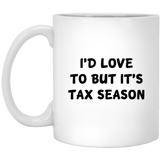 Tax Accountant Funny Coffee Mug - I'D LOVE TO BUT IT'S TAX SEASON | Tax Season Gift