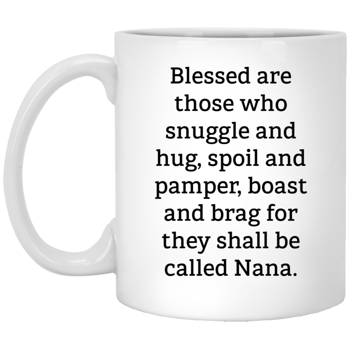 Blessed Are Those Who Snuggle And Hug, Spoil And Pamper, Boast And Brag For They Shall Be Called Nana Coffee Mug - 11oz Mug