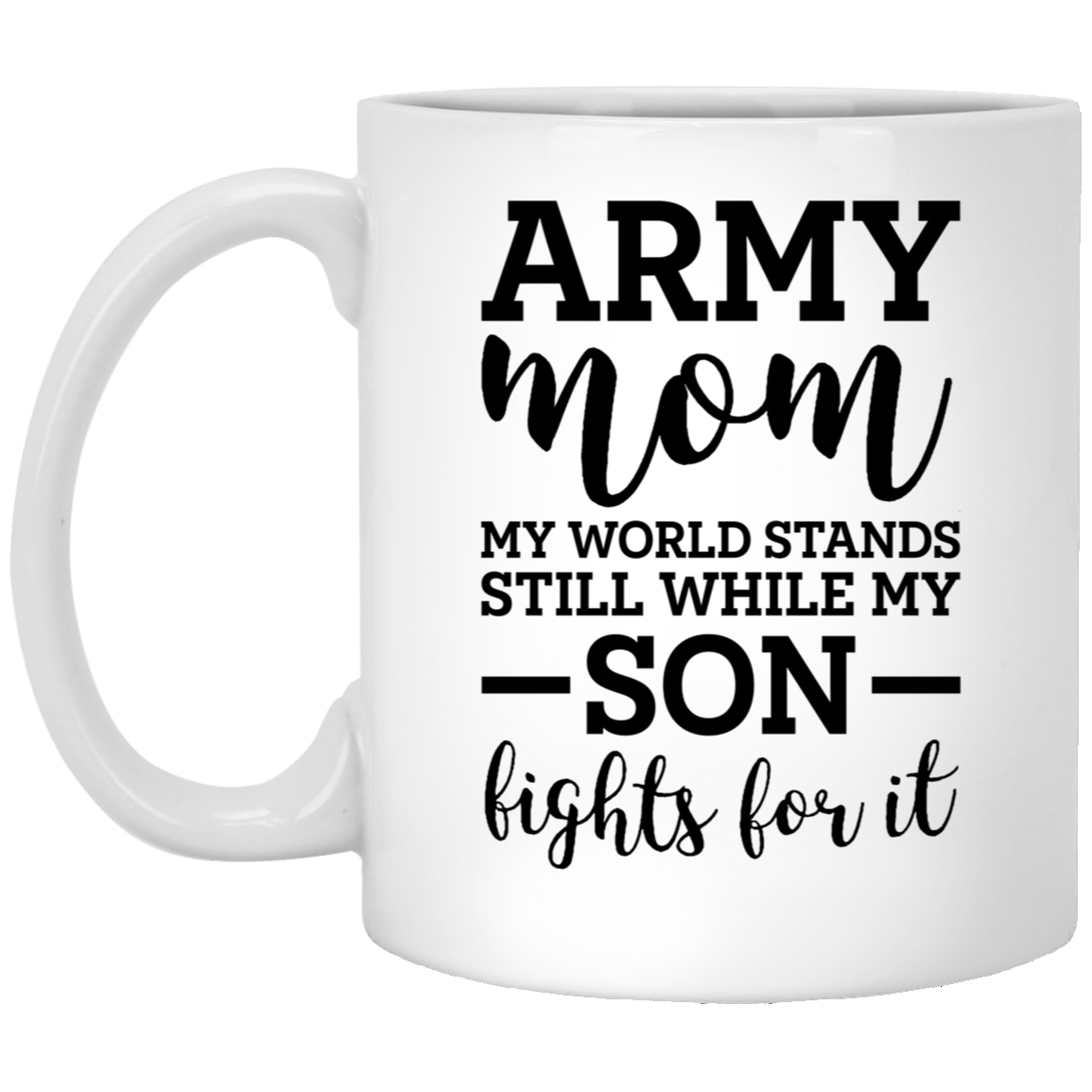 Army Mom Ceramic Coffee Mug - My World Stands Still While My Son Fights For It | Military Appreciation Gift