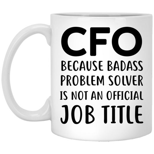 CFO Funny Coffee Mug - Because Badass Problem Solver is Not an Official Job Title | Birthday Gift