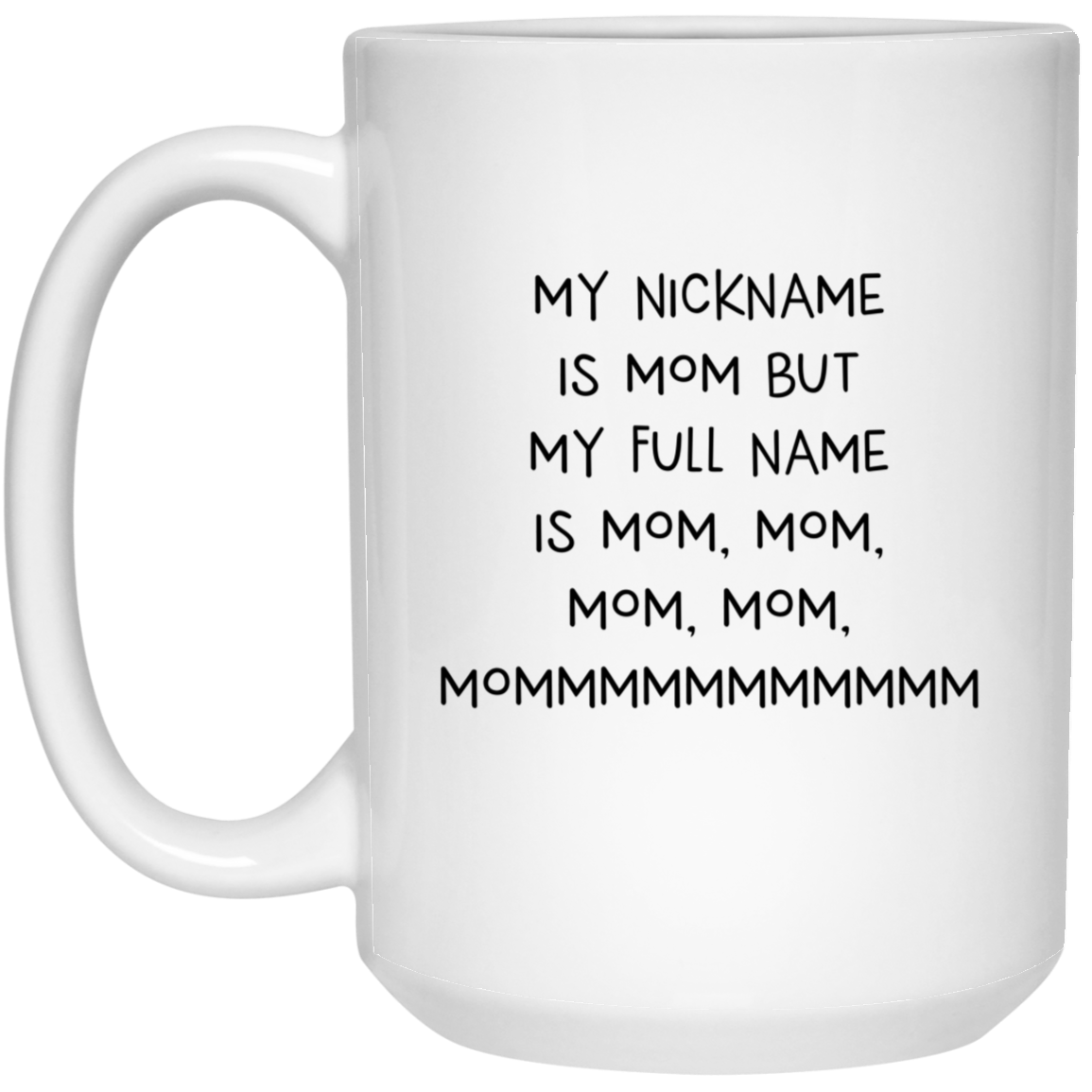 Proud Gifts Funny Mom 15oz Coffee Mug, My Nickname Is Mom But My Full Name Is Mom, Mom, Mom, Mom, Mommmmmmmmmmm, Mothers Day For Mommy From Son Daughter