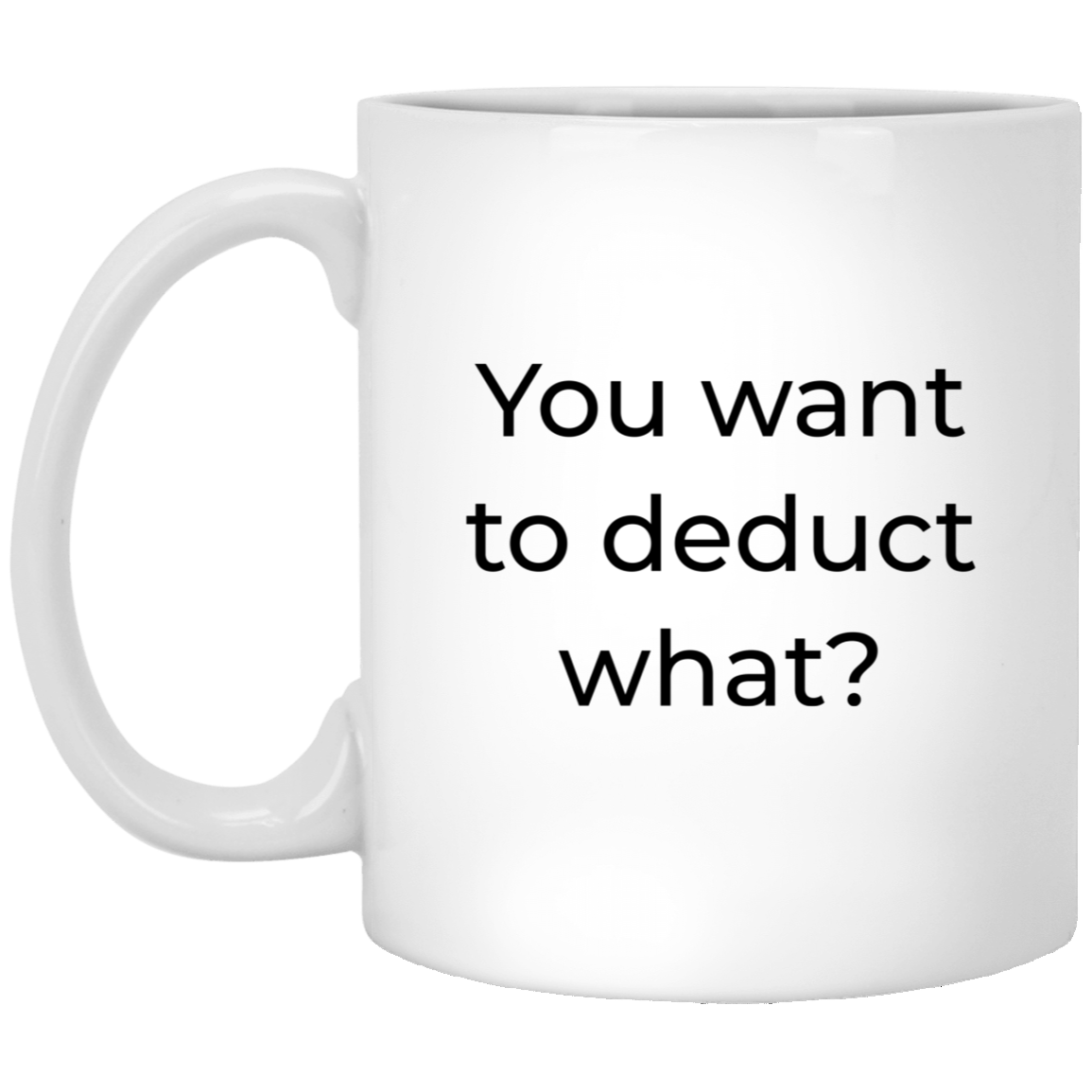 CPA Funny Coffee Mug - You Want to Deduct What? | Tax Season Gift