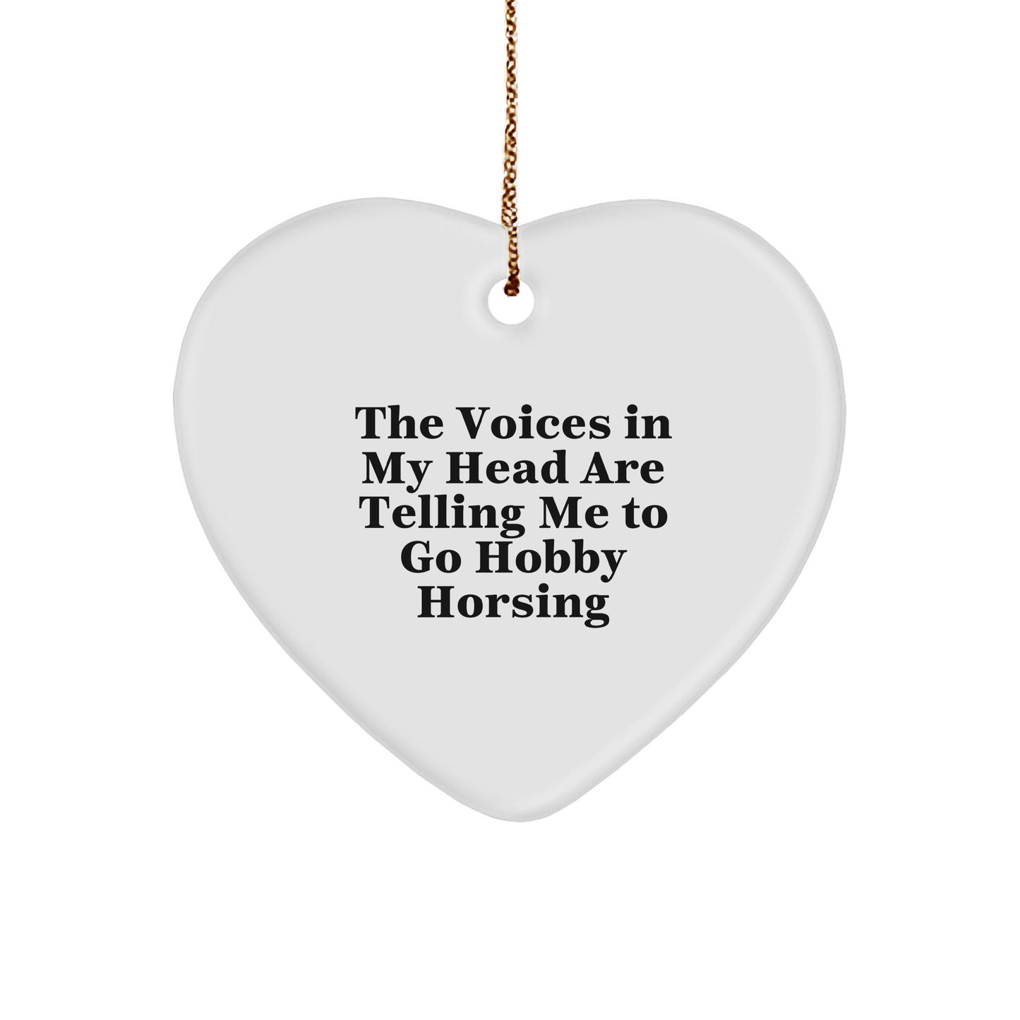 Funny Hobby Horsing Gifts from Friends and Family - Heart Ornament with 'The Voices In My Head Are Telling Me To Go Hobby Horsing' Quote for Christmas - Image 1