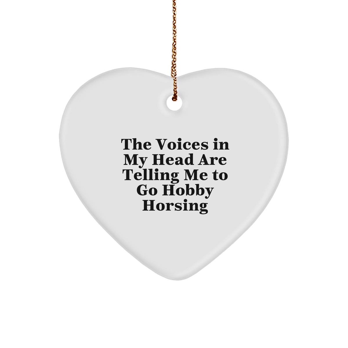 Funny Hobby Horsing Gifts from Friends and Family - Heart Ornament with 'The Voices In My Head Are Telling Me To Go Hobby Horsing' Quote for Christmas - Image 1