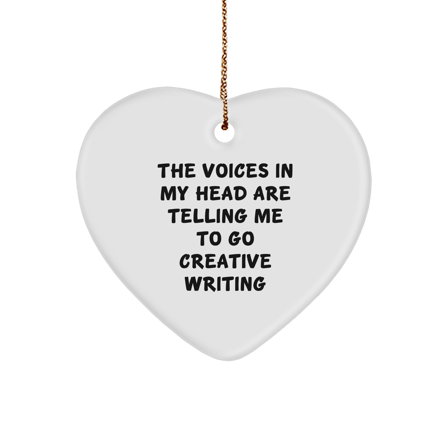 Creative Writing Gifts from Friends - Heart Ornament with Funny Quote 'The Voices In My Head Are Telling Me To Go Creative Writing' for Christmas - Image 1