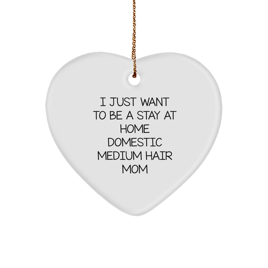 Funny Stay At Home Domestic Medium Hair Mom Heart Ornament Gifts for Domestic Medium Hair, 'I Just Want To Be A Stay At Home Domestic Medium Hair Mom' Christmas Decorations from Friends - Image 1