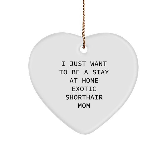Exotic Shorthair Cat Mom's Funny Gift, Heart Ornament with I Just Want To Be A Stay At Home Exotic Shorthair Mom Quote, Gifts from Family for Exotic Shorthair Cat Lovers at Christmas - Image 1
