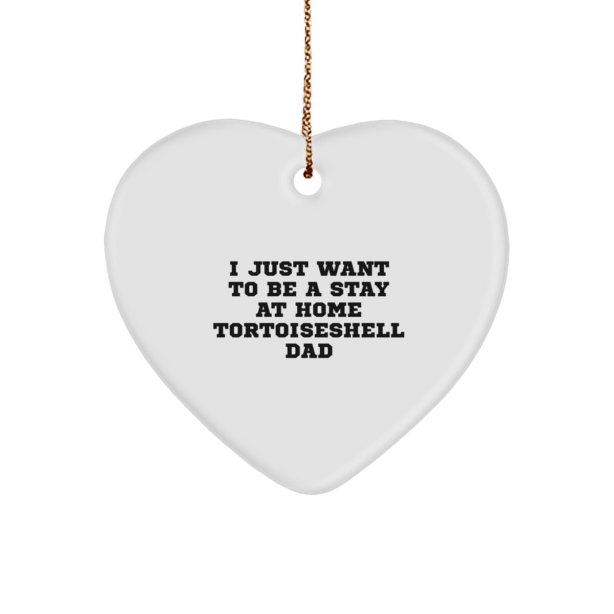 Tortoiseshell Cat Heart Ornament Gifts from Family - I Just Want To Be A Stay At Home Tortoiseshell Dad, Funny Christmas Heart Ornament, Gift for Tortoiseshell Cat Lovers - Image 1