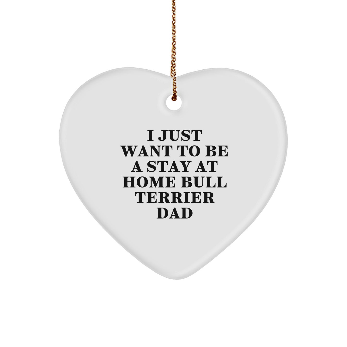 Bull Terrier Dog Heart Ornament Gifts from Friends for I Just Want To Be A Stay At Home Bull Terrier Dad on Christmas - Image 1