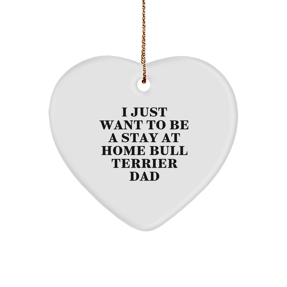 Bull Terrier Dog Heart Ornament Gifts from Friends for I Just Want To Be A Stay At Home Bull Terrier Dad on Christmas - Image 1