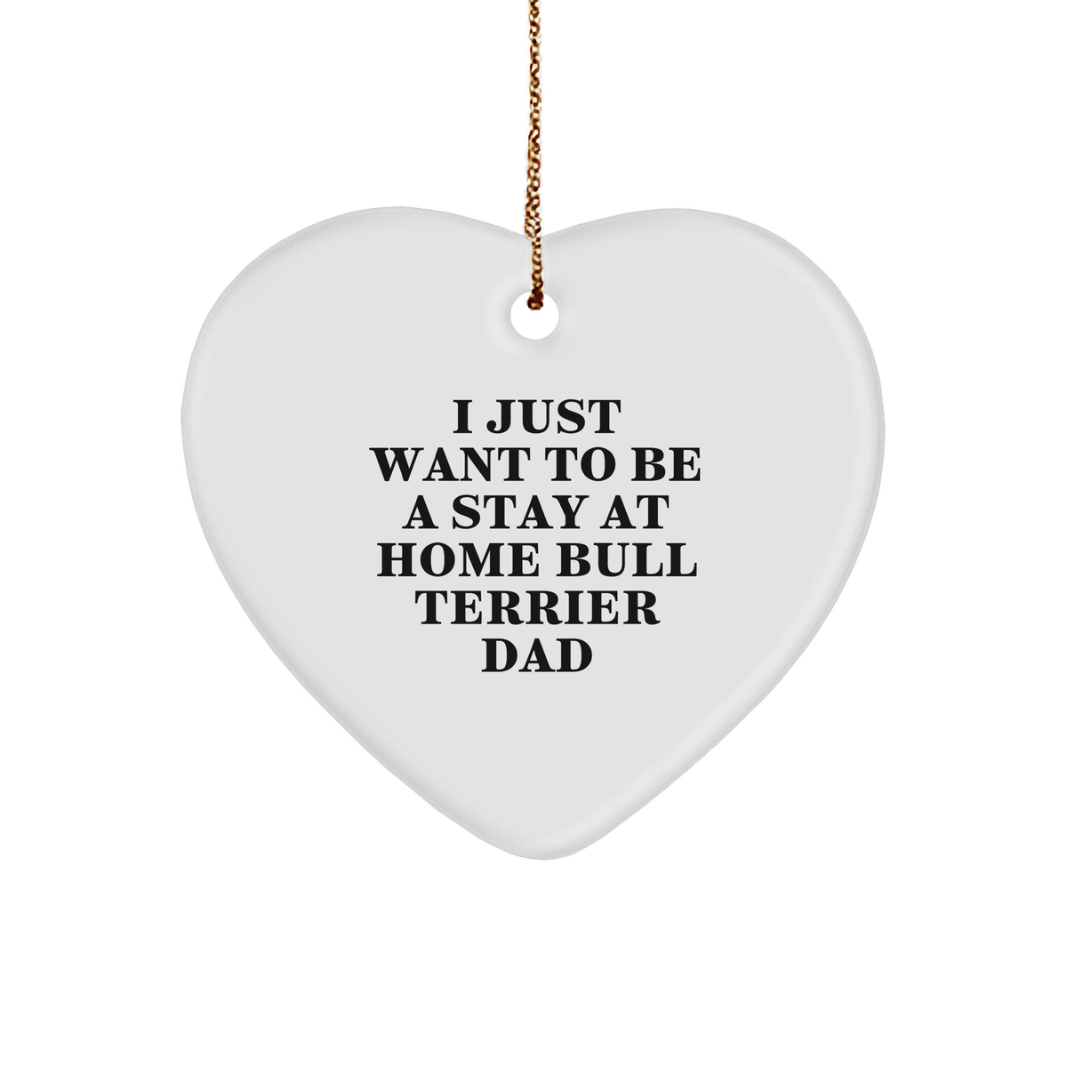 Bull Terrier Dog Heart Ornament Gifts from Friends for I Just Want To Be A Stay At Home Bull Terrier Dad on Christmas - Image 1