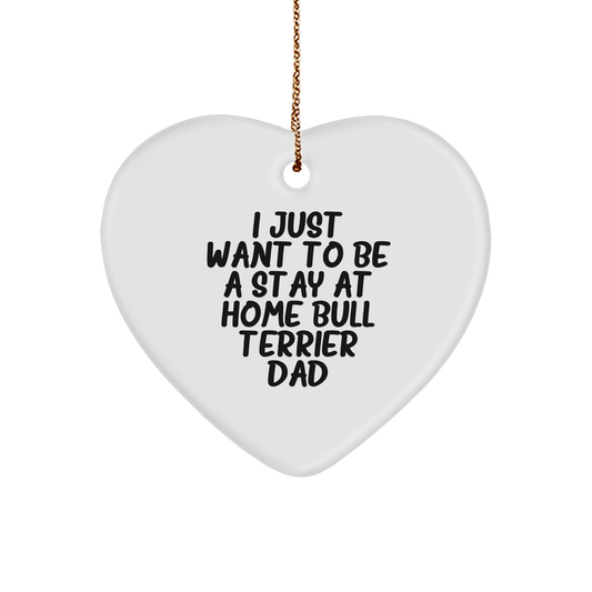 Bull Terrier Dad's Christmas Unique Gift, Funny Quote 'I Just Want To Be A Stay At Home Bull Terrier Dad', Heart Ornament Gifts from Family, for Bull Terrier Dog - Image 1